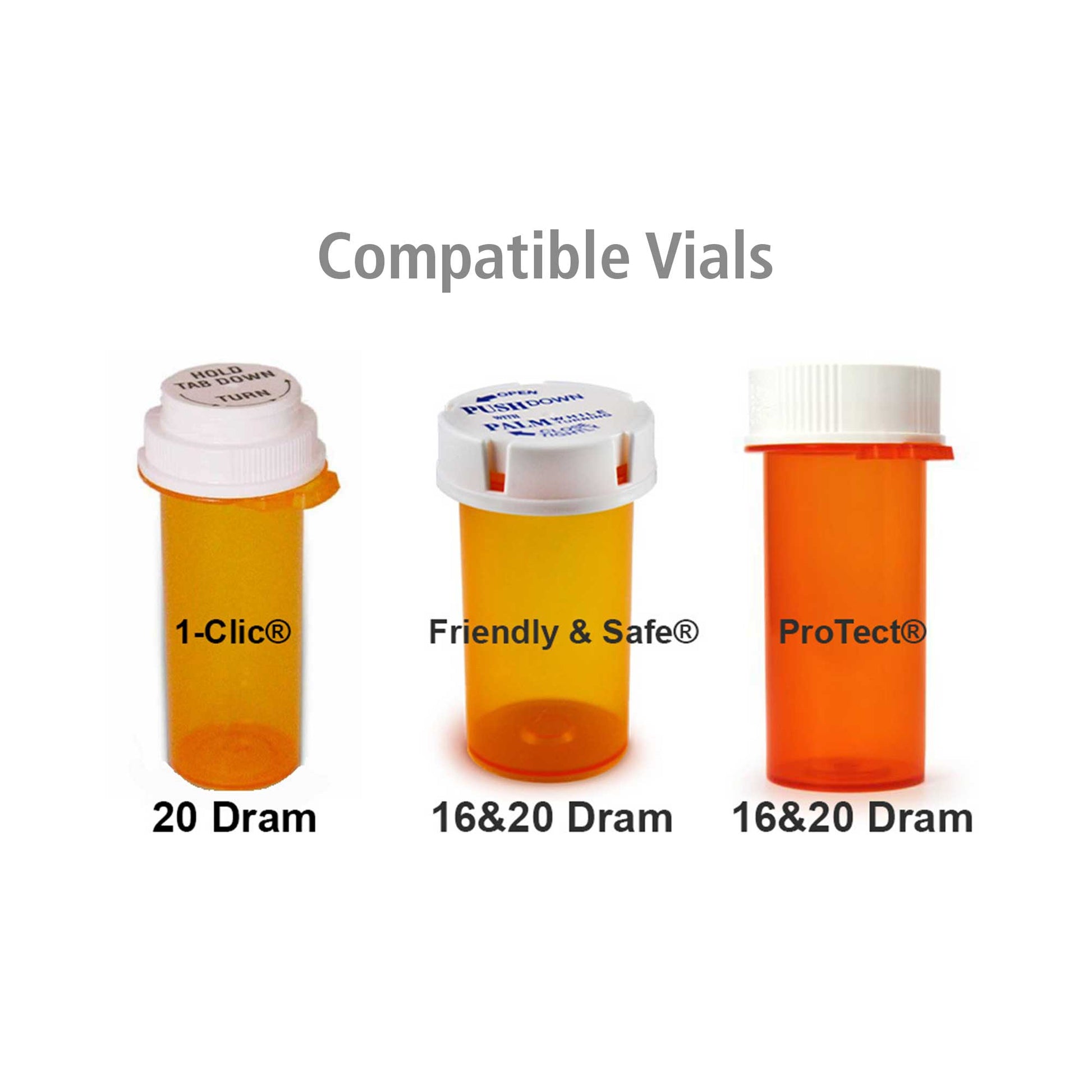 Three orange prescription pill bottles side by side below the text "Compatible Vials." The one on the left reads "1-Click, 20 Dram." The one in the middle reads "Friendly & Safe, 16 & 20 Dram." The one on the right reads "ProTect, 16 & 20 Dram."